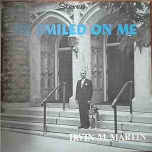 Irvin M. Martin - He Smiled On Me