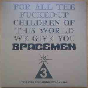 Spacemen 3 - For All The Fucked-Up Children Of This World We Give You Spacemen 3 (First Ever Recording Session, 1984)