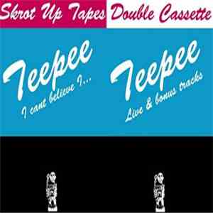 Teepee  - I Can't Believe I