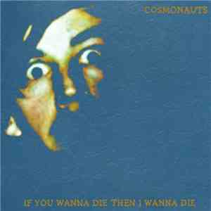 Cosmonauts  - If You Wanna Die Then I Wanna Die