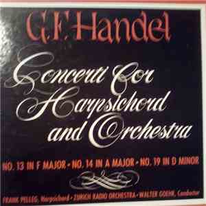 G.F. Handel, Frank Pelleg, Walter Goehr, Zurich Radio Orchestra - Concerti For Harpsichord And Orchestra N°13 In F Major - N°14 In A Major - N°19 In D Minor