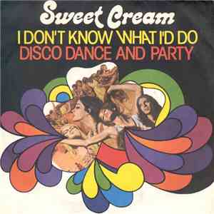 Sweet Cream - I Don't Know What I'd Do / Disco Dance And Party