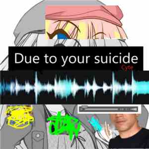 Cyte - Due To Your Suicide