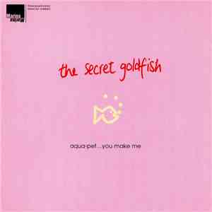 The Secret Goldfish - Aqua-Pet... You Make Me
