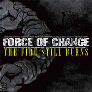 Force Of Change  - The Fire Still Burns