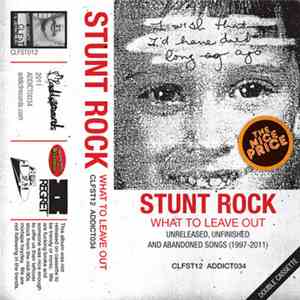 Stunt Rock - What To Leave Out (Unreleased, Unfinished And Abandoned Songs 1997-2011)