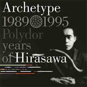 Susumu Hirasawa - Archetype 1989-1995 Polydor Years Of Hirasawa