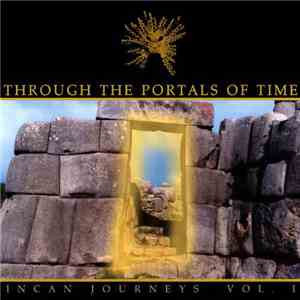 Unknown Artist - Through The Portals Of Time: Incan Journeys Vol. 1