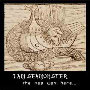 i am seamonster - The Sea Was Here