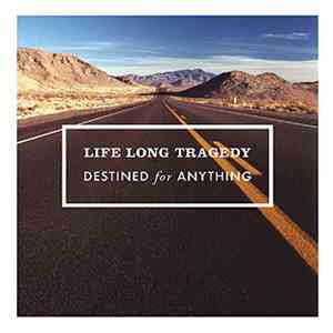 Life Long Tragedy - Destined For Anything
