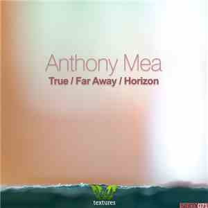 Anthony Mea - True / Far Away / Horizon