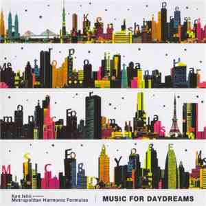 Ken Ishii Presents Metropolitan Harmonic Formulas - Music For Daydreams