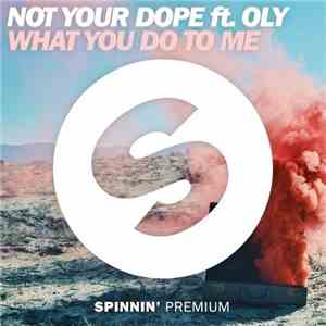 Not Your Dope Ft. Oly  - What You Do To Me