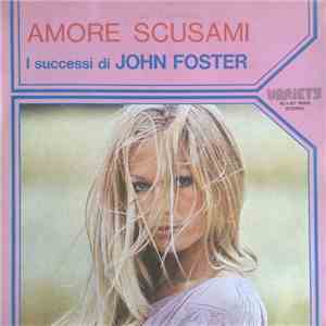 John Foster  - Amore Scusami - I Successi Di John Foster