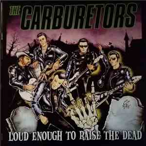 The Carburetors - Loud Enough To Raise The Dead