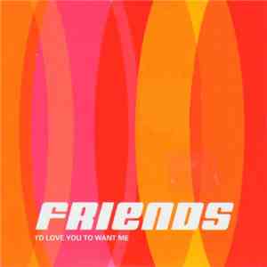 Friends  - I'd Love You To Want Me