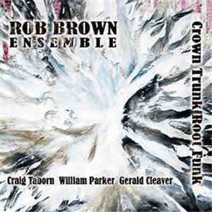 Rob Brown Ensemble - Crown Trunk Root Funk