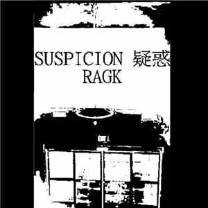 Suspicion 疑惑, Ragk - Suspicion 疑惑 / Ragk Split