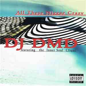DJ DMD Featuring The Inner Soul Clique - All These Niggaz Crazy