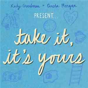 Katy Goodman + Greta Morgan - Take It, It's Yours