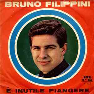 Bruno Filippini - E' Inutile Piangere / Quando Il Sole Cadrà