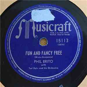 Phil Brito , With Ted Dale And His Orchestra - Fun And Fancy Free / How Lucky Are You
