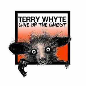 Terry Whyte - Give Up The Ghost