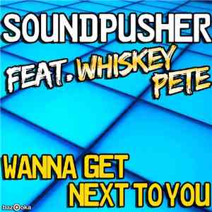 Soundpusher Feat. Whiskey Pete - Wanna Get Next To You