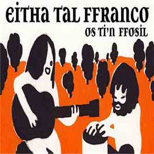 Eitha Tal Ffranco - Os Ti'n Ffosil