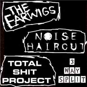 The Earwigs / Noise Haircut / Total Shit Project - 3 Way Split