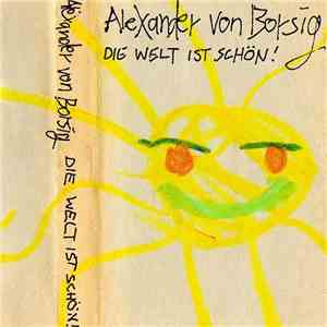 Alexander Von Borsig - Die Welt Ist Schön!