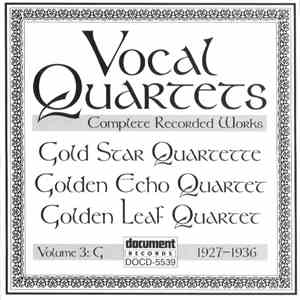 Gold Star Quartette, Golden Echo Quartet, Golden Leaf Quartet - Vocal Quartets Volume 3: G, Complete Recorded Works (1927-1936)