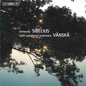 Jean Sibelius / Lahti Symphony Orchestra, Osmo Vänskä - Seriously Sibelius