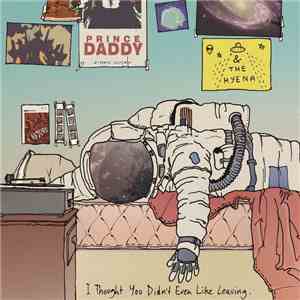 Prince Daddy & The Hyena - I Thought You Didn't Even Like Leaving