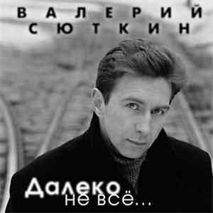 Валерий Сюткин - Далеко Не Всё...