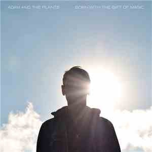 Adam And The Plants - Born With The Gift Of Magic