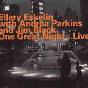 Ellery Eskelin with Andrea Parkins and Jim Black - One Great Night...Live