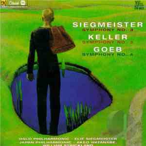 Elie Siegmeister, Homer Keller, Roger Goeb - Siegmeister: Symphony No. 3 • Goeb: Symphony No. 4 • Keller: Symphony No. 3