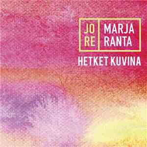 Jore Marjaranta - Hetket Kuvina