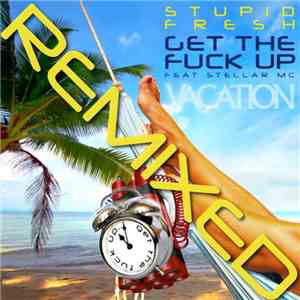 Stupid Fresh Feat Stellar MC - Get The Fuck Up (Remixed)