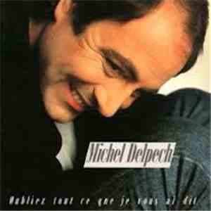 Michel Delpech - Oubliez Tout Ce Que Je Vous Ai Dit