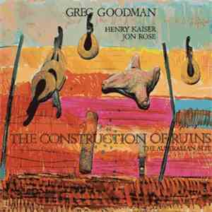 Greg Goodman, Henry Kaiser, Jon Rose - The Construction Of Ruins - The Aust ...