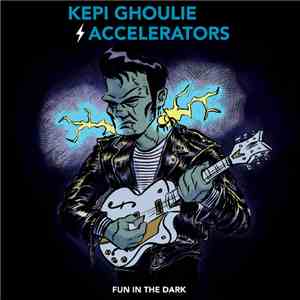 Kepi Ghoulie And The Accelerators - Fun In The Dark
