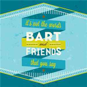Bart & Friends - It's Not The Words That You Say