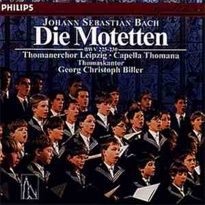 Johann Sebastian Bach – Thomanerchor Leipzig, Capella Thomana, Thomaskantor Georg Christoph Biller - Die Motetten BWV 225-230