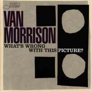 Van Morrison - What's Wrong With This Picture?
