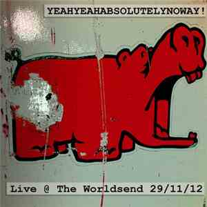 Yeahyeahabsolutelynoway! - Live @ the Worldsend