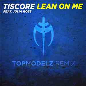 Tiscore Feat. Julia Ross  - Lean On Me (Topmodelz Remix)