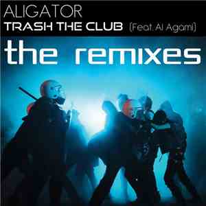 Aligator feat. Al Agami - Trash The Club (Remixes)