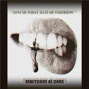 Bewitched As Dark - LOVE ME TODAY HATE ME TOMORROW